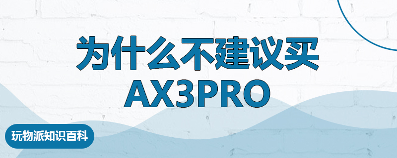 为什么不建议买ax3pro