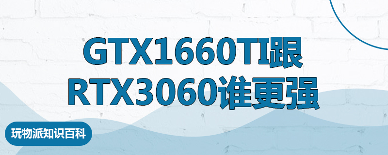 GTX1660Ti跟rtx3060谁更强