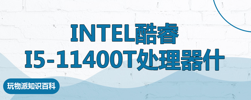 Intel酷睿i5-11400T处理器什么水平